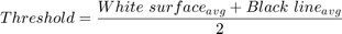 $$Threshold = \frac{White\ surface{_a}{_v}{_g} + Black\ line{_a}{_v}{_g}}{2}$$