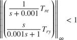 $$ \left\| \left( \begin{array}{c} {1 \over s+0.001} T_{re} \\ {s \over 0.001s+1} T_{ry} \end{array} \right) \right\|_\infty < 1 $$