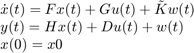 $$\begin{array}{l}&#10;\dot x(t) = Fx(t) + Gu(t) + \tilde Kw(t)\\&#10;y(t) = Hx(t) + Du(t) + w(t)\\&#10;x(0) = x0&#10;\end{array}$$