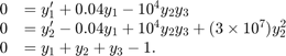 $$\begin{array}{cl} 0 &#38;= y'_1 +0.04y_1 - 10^4 y_2y_3\\ 0 &#38;= y'_2 -0.04y_1&#10;+ 10^4 y_2y_3+(3 \times 10^7)y_2^2\\ 0 &#38;= y_1 + y_2 + y_3 -&#10;1.\end{array}$$