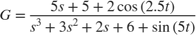 $$G = \frac{{5s + 5 + 2\cos \left( {2.5t} \right)}}{{{s^3} + 3{s^2} + 2s + 6 + \sin \left( {5t} \right)}}$$