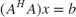 $(A^HA)x = b$