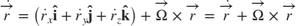 $$
\dot{\overrightarrow{r}}=
\left(
\dot{r}_x \mathbf{\hat{i}}+
\dot{r}_y \mathbf{\hat{j}}+
\dot{r}_z \mathbf{\hat{k}}
\right) +
\overrightarrow{\Omega} \times \overrightarrow{r}=
\dot{\overrightarrow{r}}+
\overrightarrow{\Omega} \times \overrightarrow{r}
$$