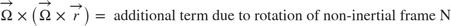$$ \overrightarrow{\Omega} \times
\left( \overrightarrow{\Omega} \times \overrightarrow{r} \right)
= \mbox{ additional term due to rotation of non-inertial frame N}
$$