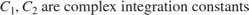 $$ C_1, C_2 \mbox{ are complex integration
constants} $$